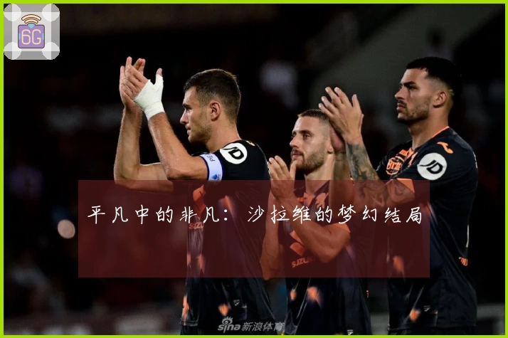 平凡中的非凡：沙拉维的梦幻结局
